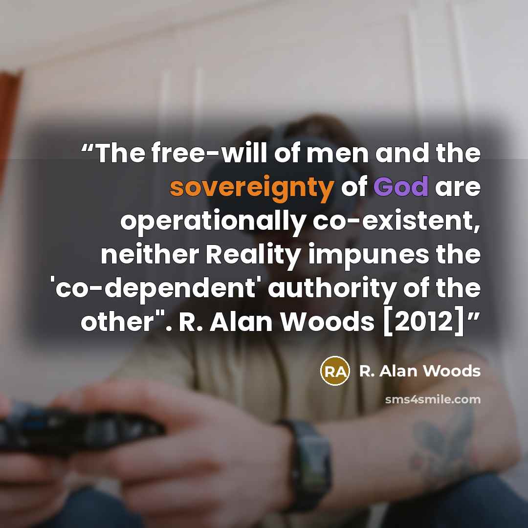 “The free-will of men and the sovereignty of God are operationally co-existent, neither Reality impunes the 'co-dependent' authority of the other". R. Alan Woods [2012]” quote by R. Alan Woods