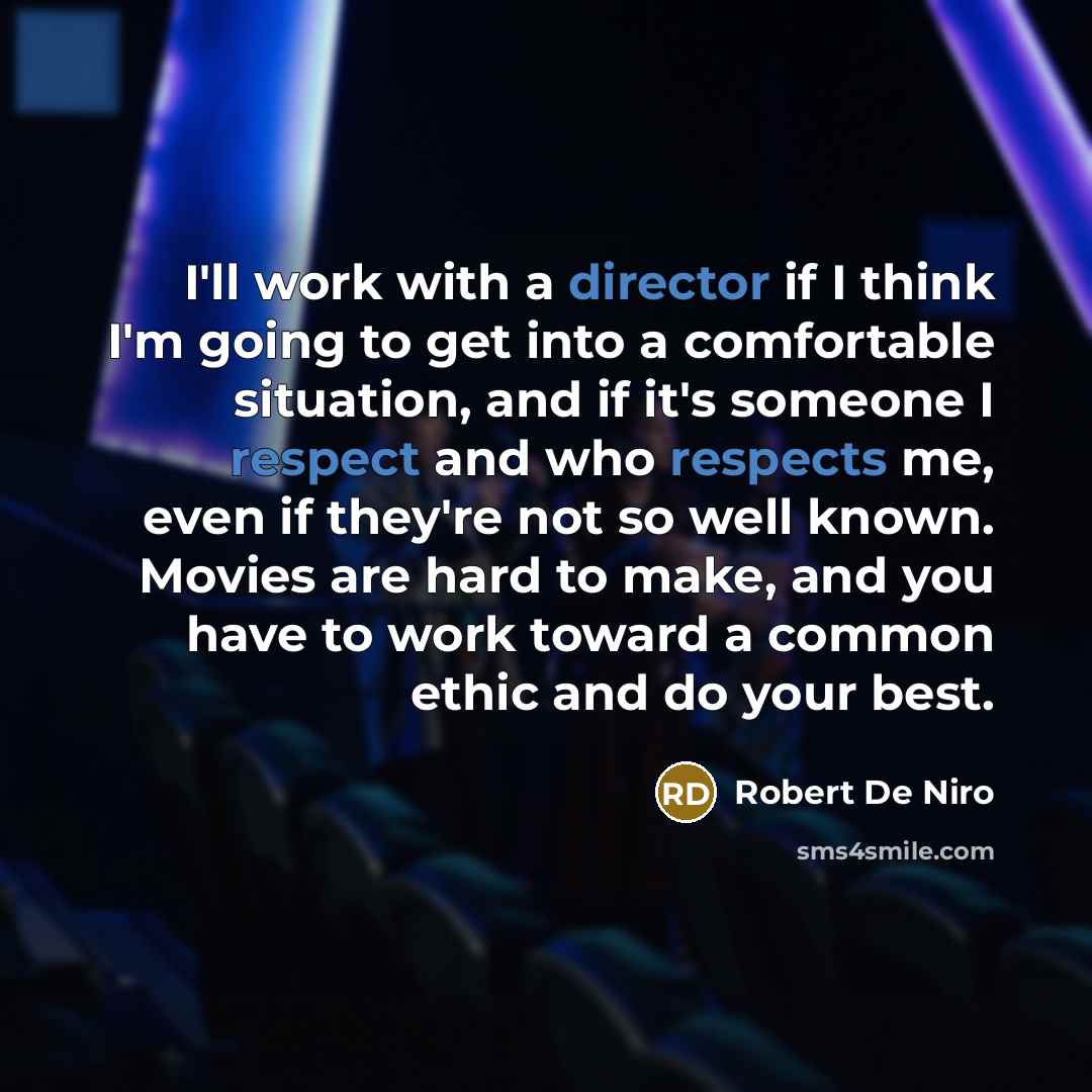 “I'll work with a director if I think I'm going to get into a comfortable situation, and if it's someone I respect and who respects me, even if they're not so well known. Movies are hard to make, and you have to work toward a common ethic and do your best.” quote by Robert De Niro