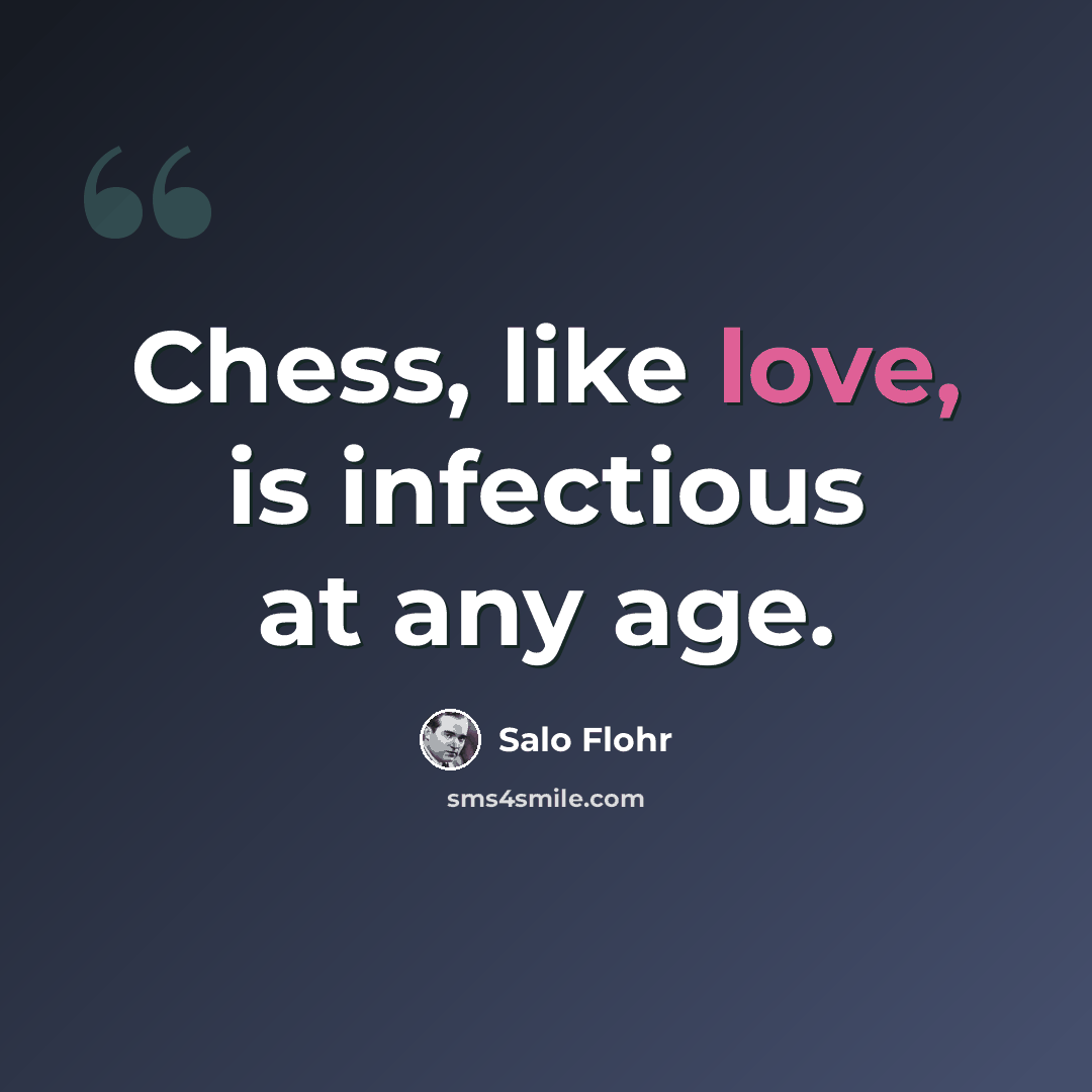 “Chess, like love, is infectious at any age.” quote by Salo Flohr