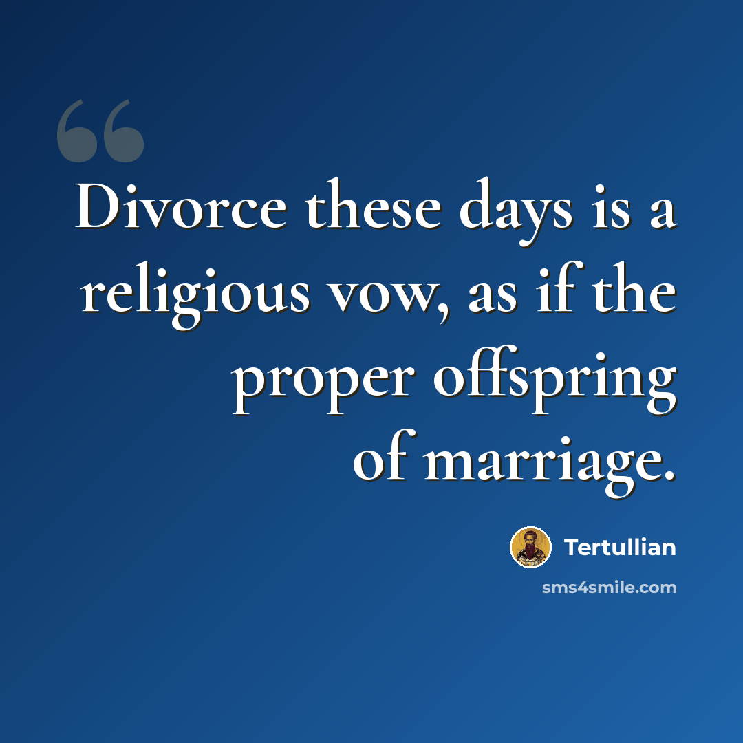 “Divorce these days is a religious vow, as if the proper offspring of marriage.” quote by Tertullian