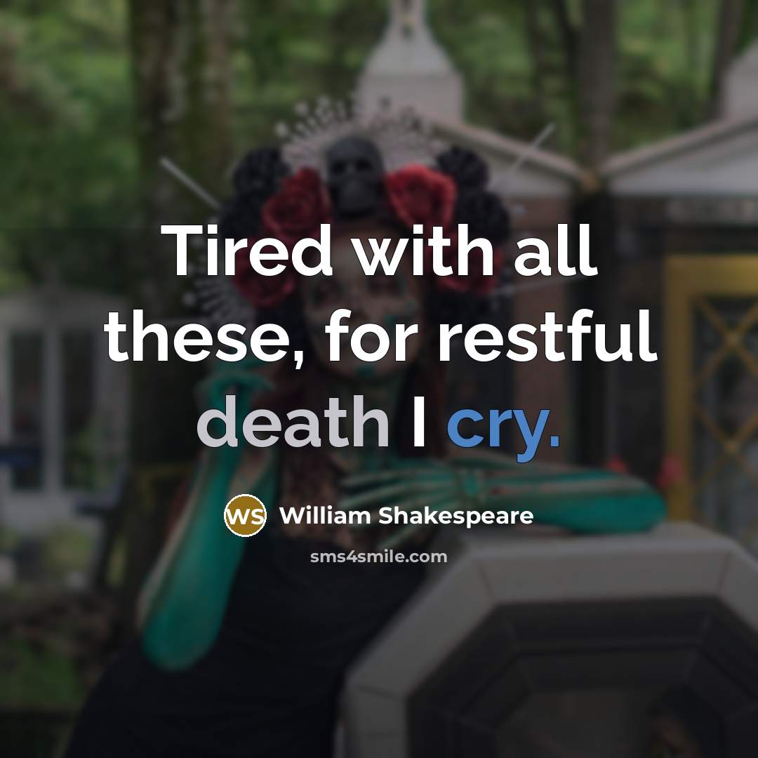 “Tired with all these, for restful death I cry.” quote by William Shakespeare