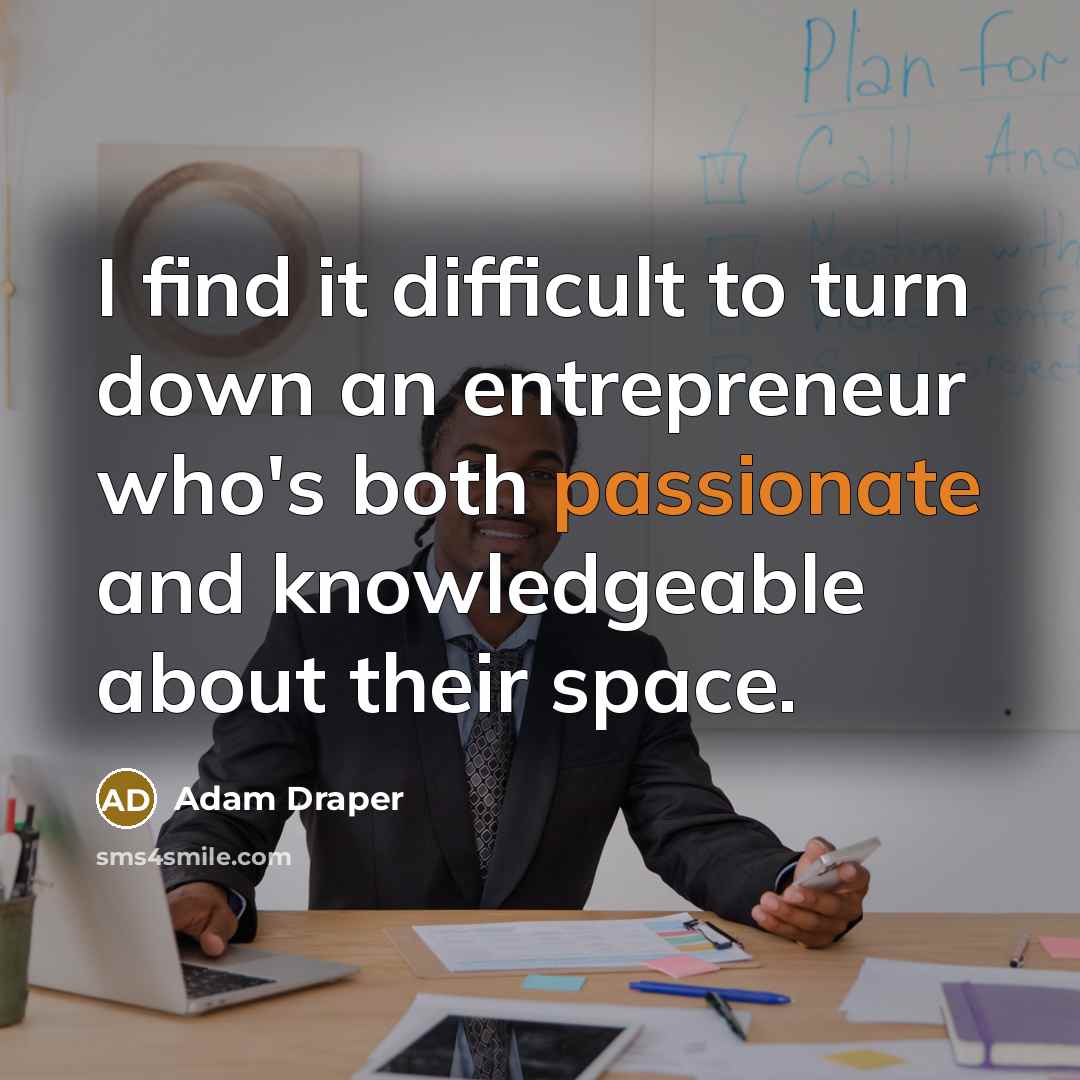 “I find it difficult to turn down an entrepreneur who's both passionate and knowledgeable about their space.” quote by Adam Draper