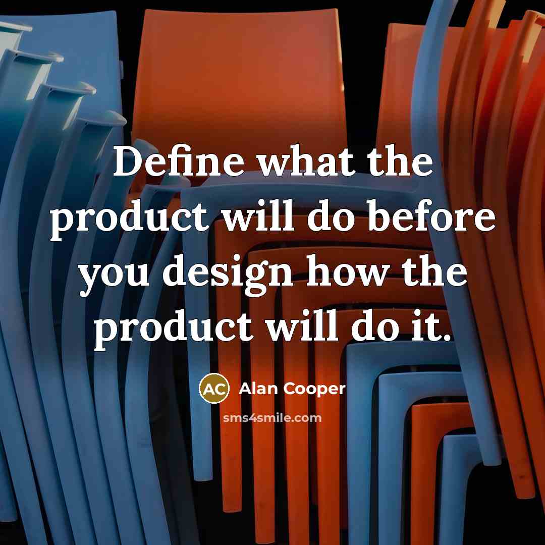“Define what the product will do before you design how the product will do it.” quote by Alan Cooper