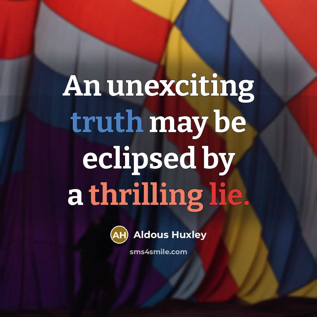 “An unexciting truth may be eclipsed by a thrilling lie.” quote by Aldous Huxley