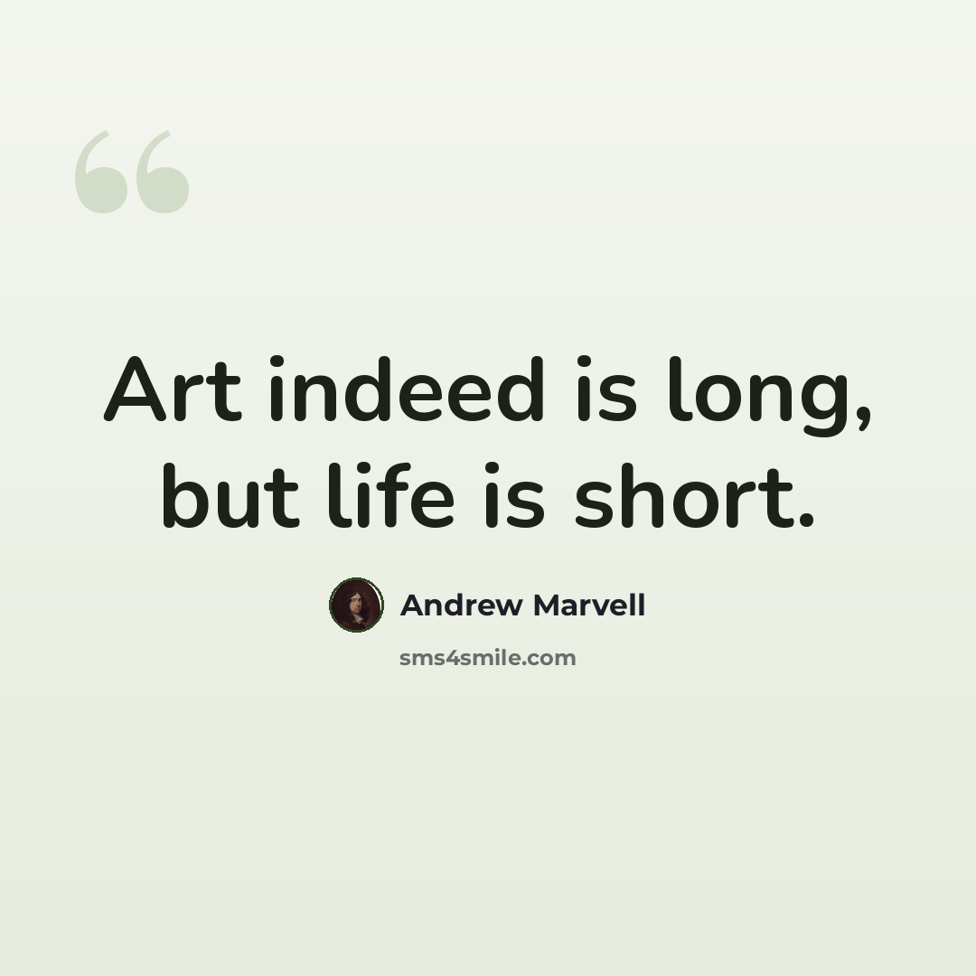“Art indeed is long, but life is short.” quote by Andrew Marvell