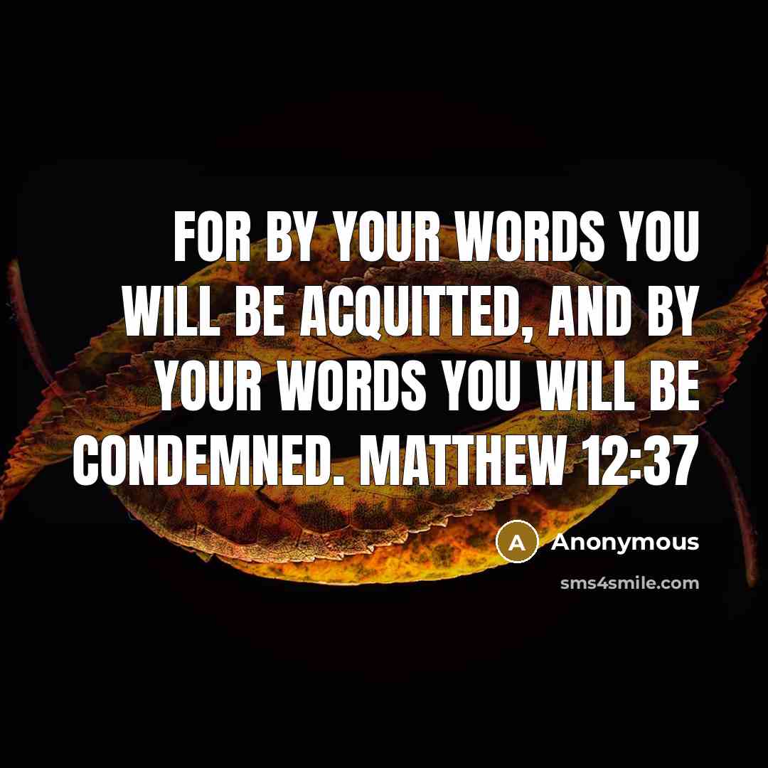 “For by your words you will be acquitted, and by your words you will be condemned. Matthew 12:37” quote by Anonymous