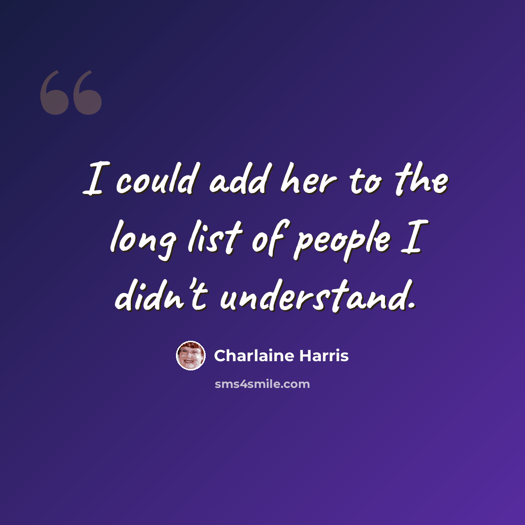 “I could add her to the long list of people I didn't understand.” quote by Charlaine Harris