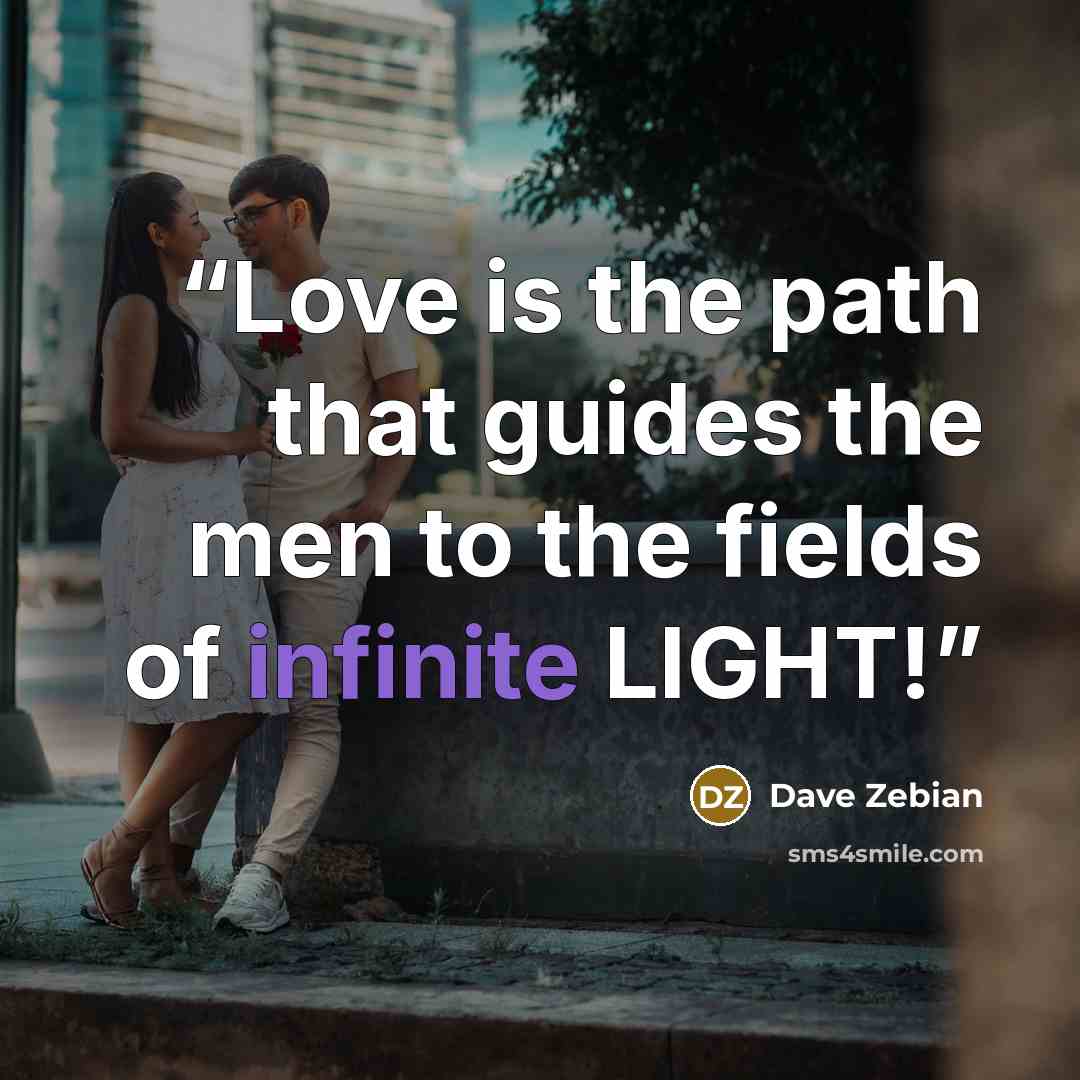 “Love is the path that guides the men to the fields of infinite LIGHT!” quote by Dave Zebian