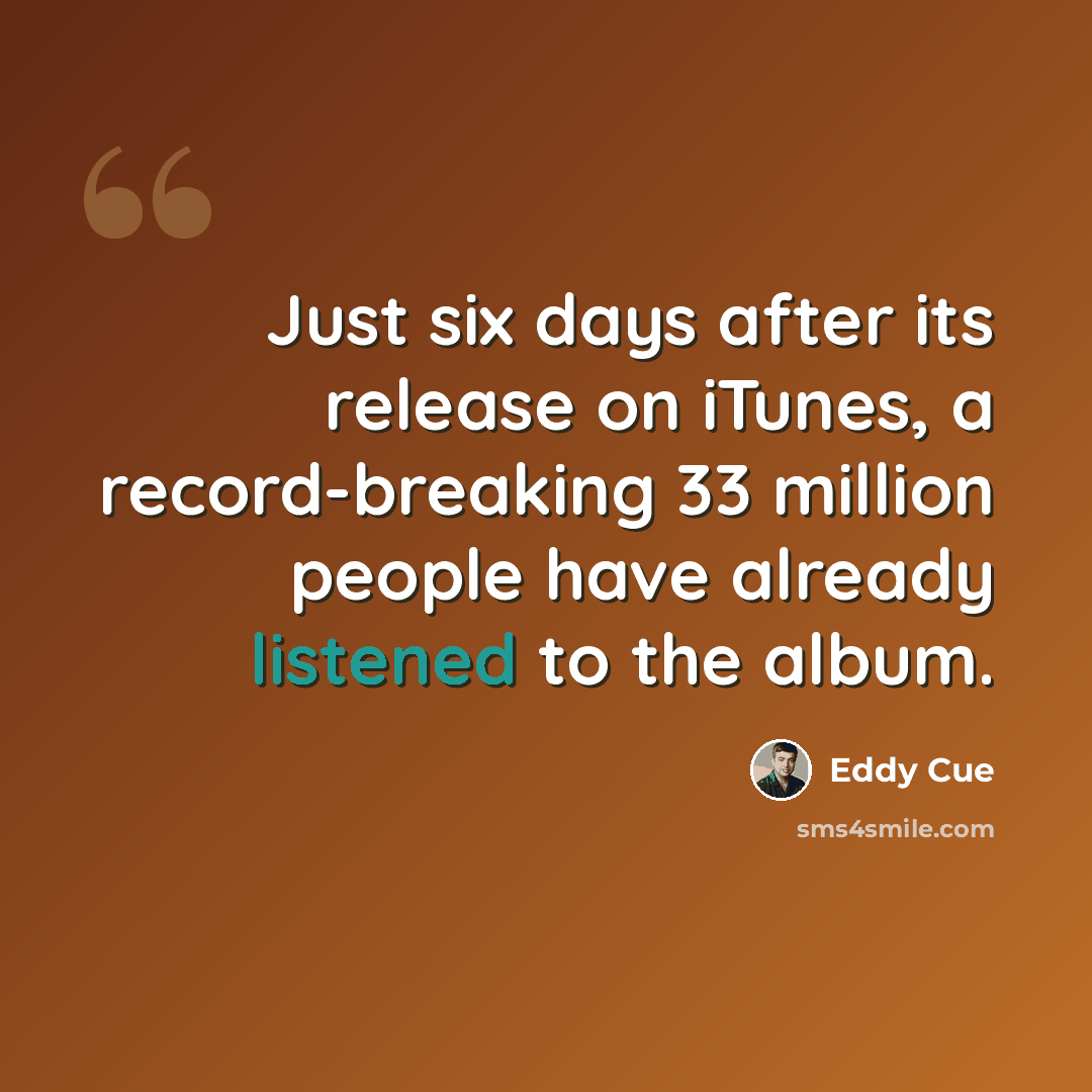 “Just six days after its release on iTunes, a record-breaking 33 million people have already listened to the album.” quote by Eddy Cue