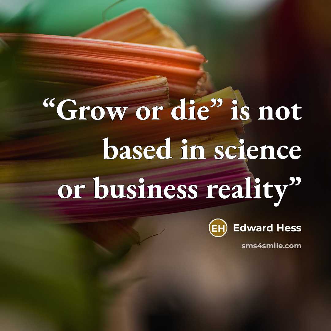 “Grow or die” is not based in science or business reality” quote by Edward Hess