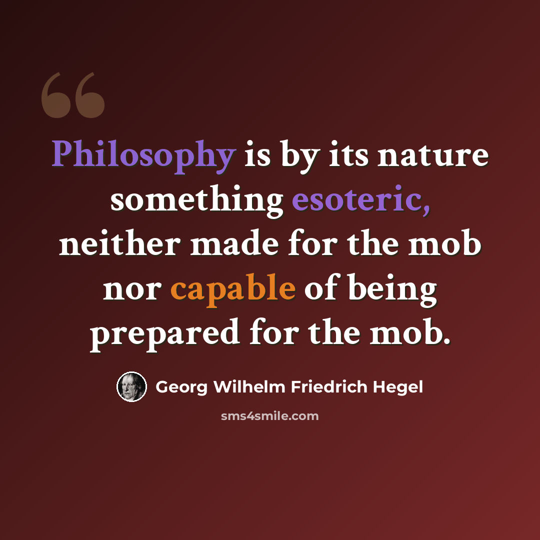 “Philosophy is by its nature something esoteric, neither made for the mob nor capable of being prepared for the mob.” quote by Georg Wilhelm Friedrich Hegel