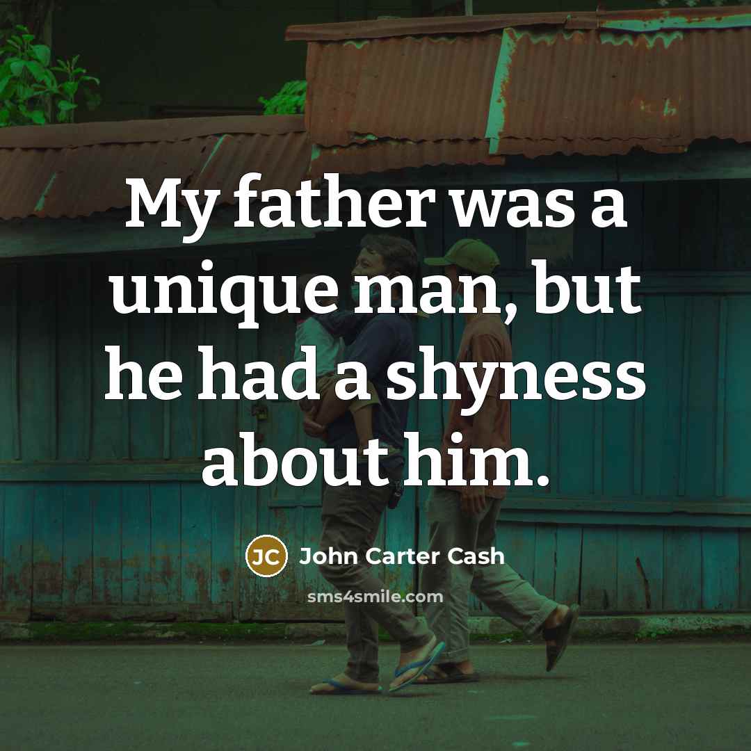 “My father was a unique man, but he had a shyness about him.” quote by John Carter Cash