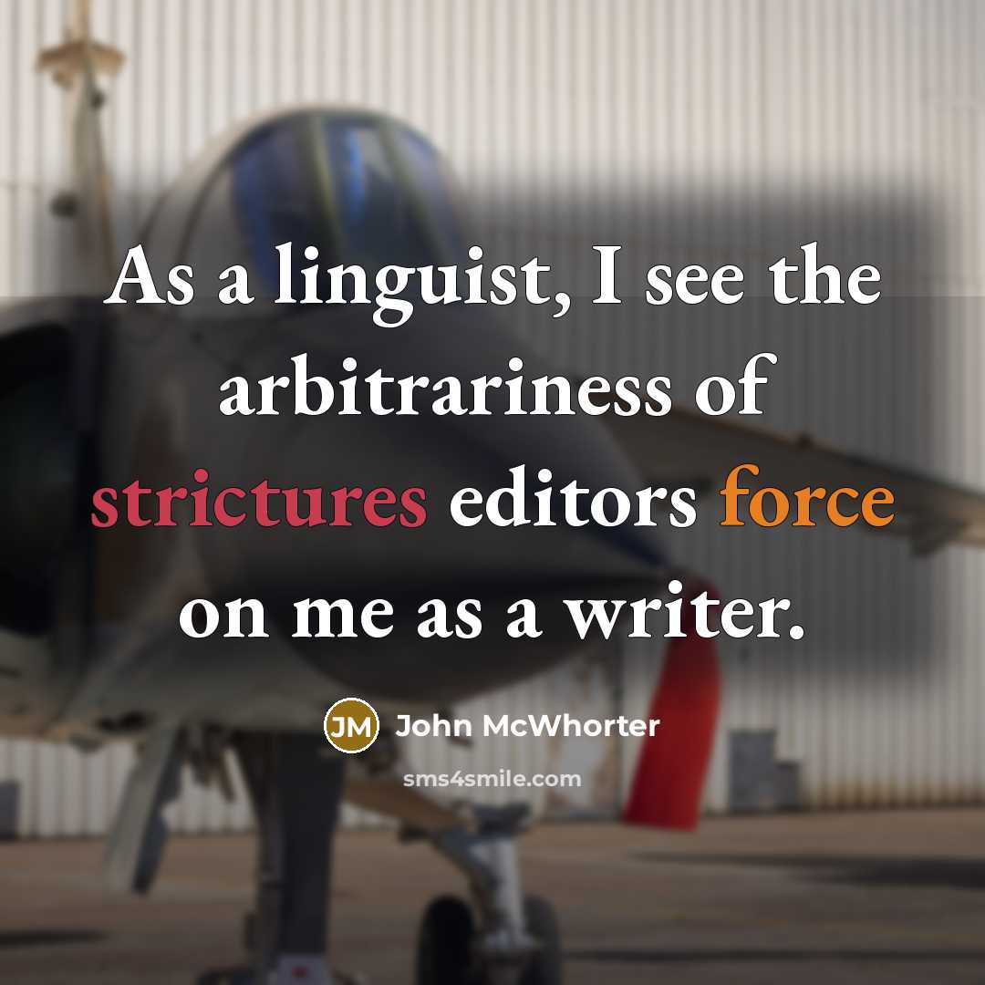 “As a linguist, I see the arbitrariness of strictures editors force on me as a writer.” quote by John McWhorter