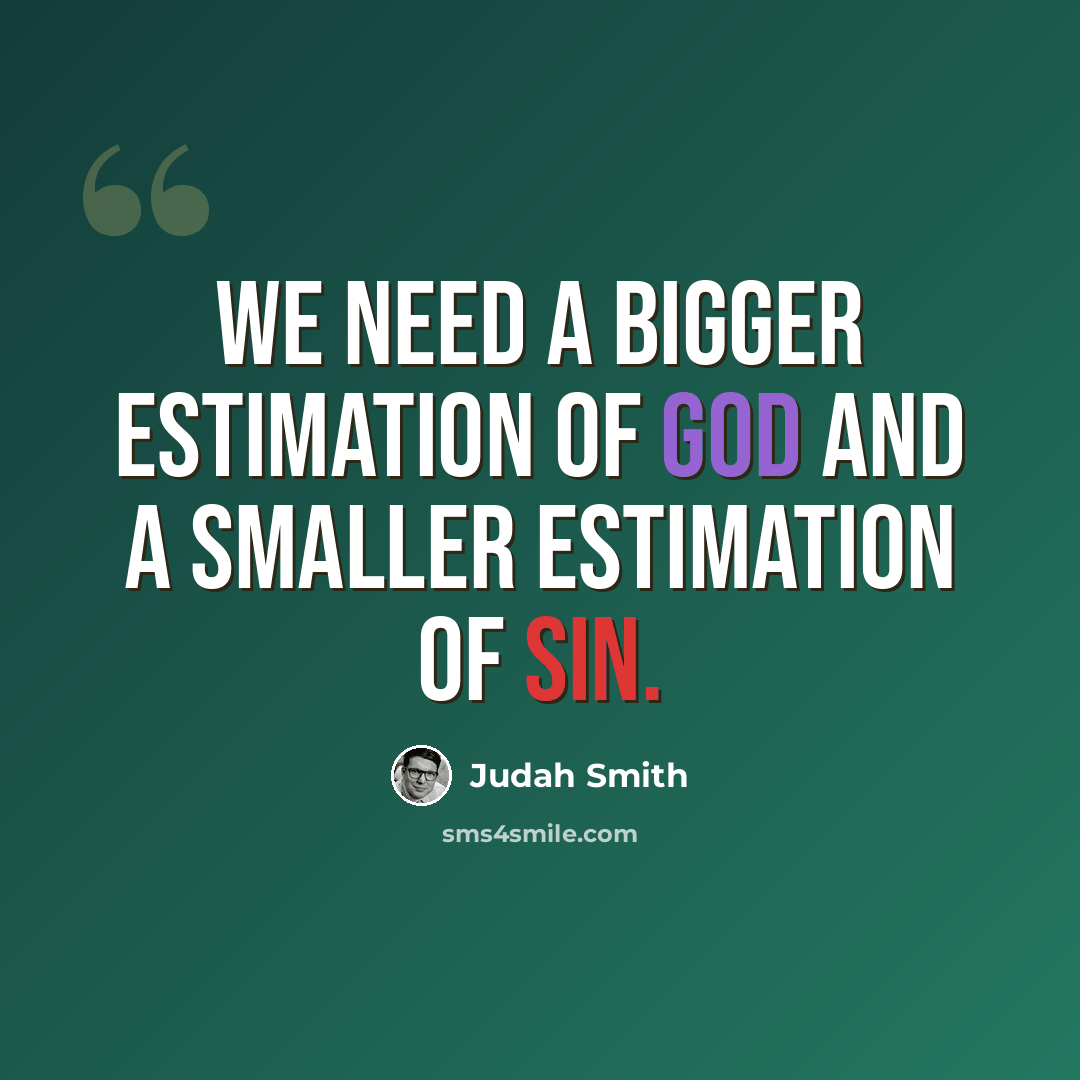 “We need a bigger estimation of God and a smaller estimation of sin.” quote by Judah Smith