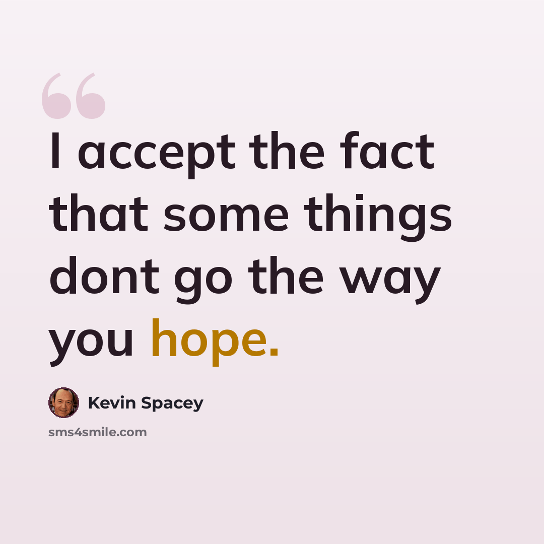 “I accept the fact that some things dont go the way you hope.” quote by Kevin Spacey