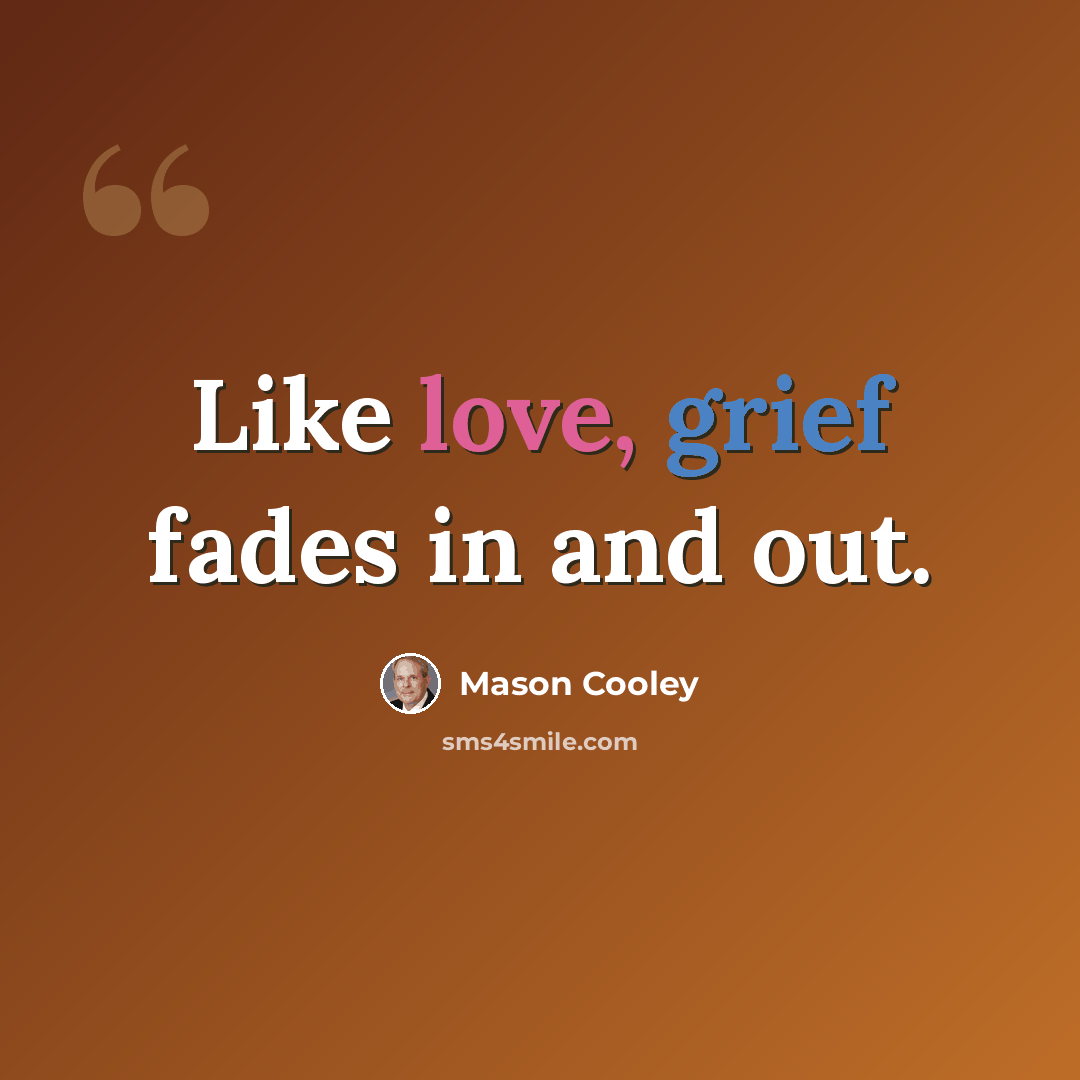 “Like love, grief fades in and out.” quote by Mason Cooley