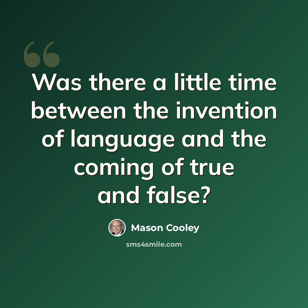 “Was there a little time between the invention of language and the coming of true and false?” quote by Mason Cooley