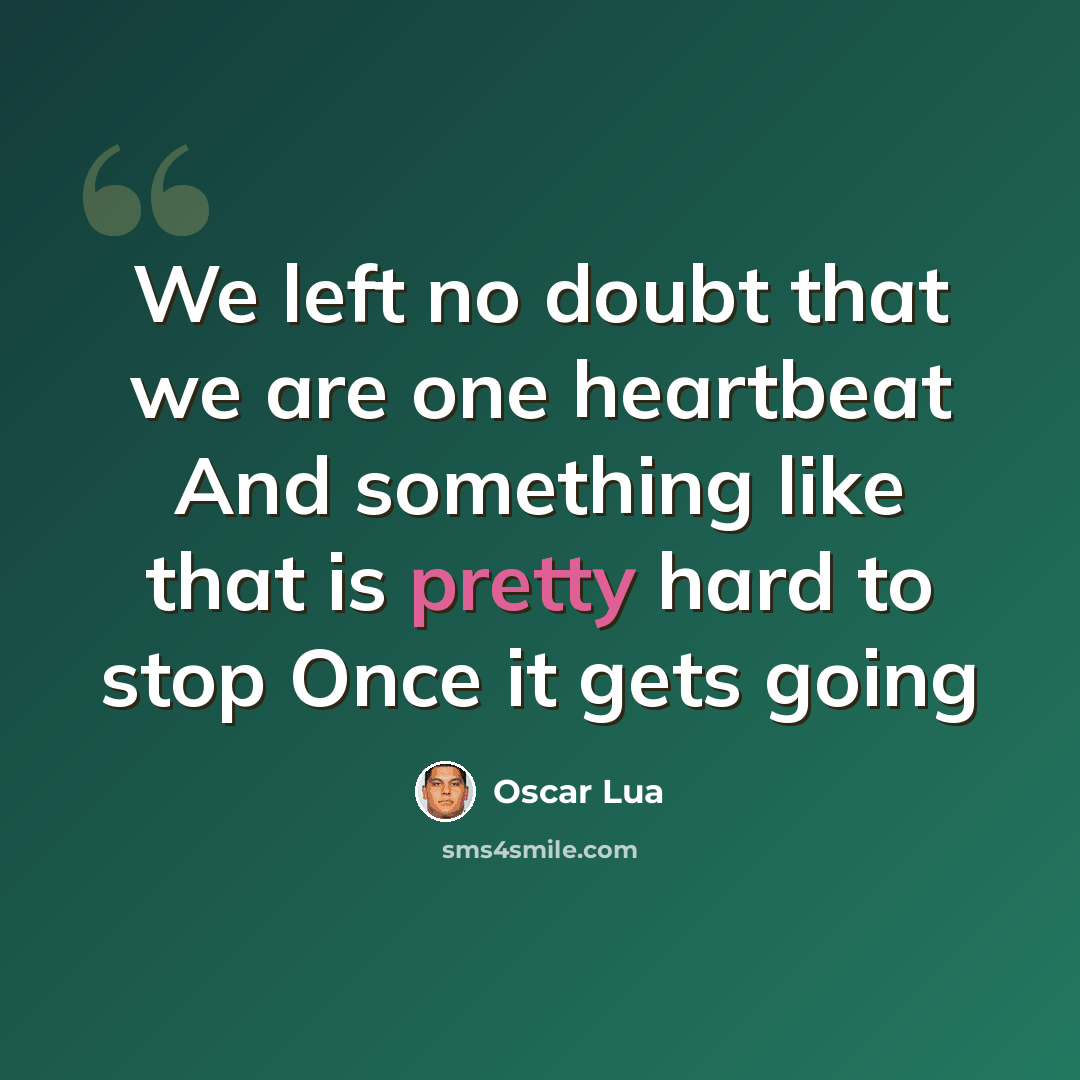 “We left no doubt that we are one heartbeat And something like that is pretty hard to stop Once it gets going” quote by Oscar Lua