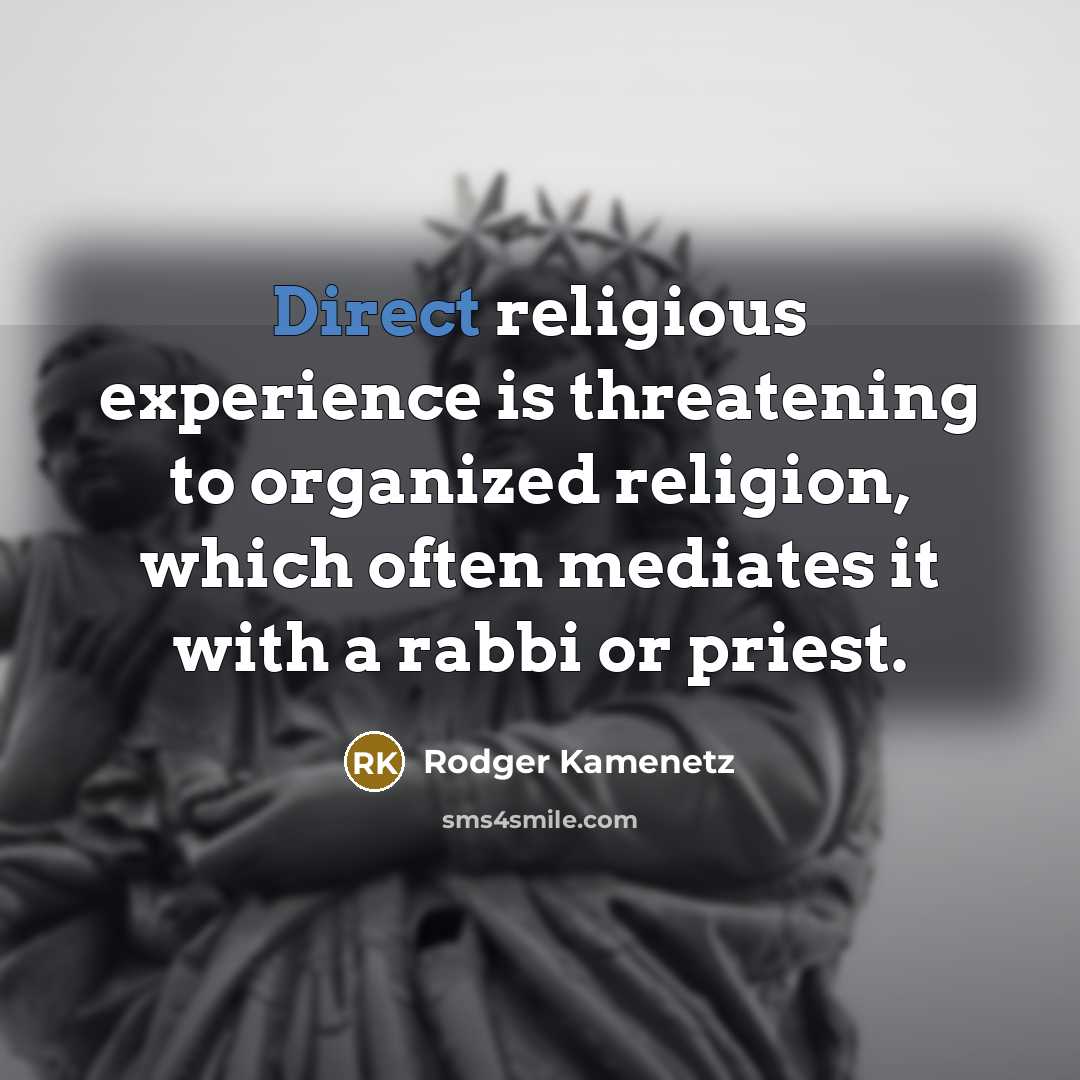 “Direct religious experience is threatening to organized religion, which often mediates it with a rabbi or priest.” quote by Rodger Kamenetz