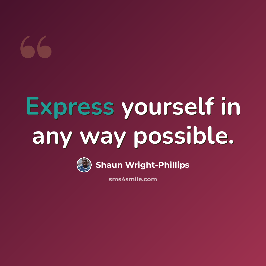 “Express yourself in any way possible.” quote by Shaun Wright-Phillips