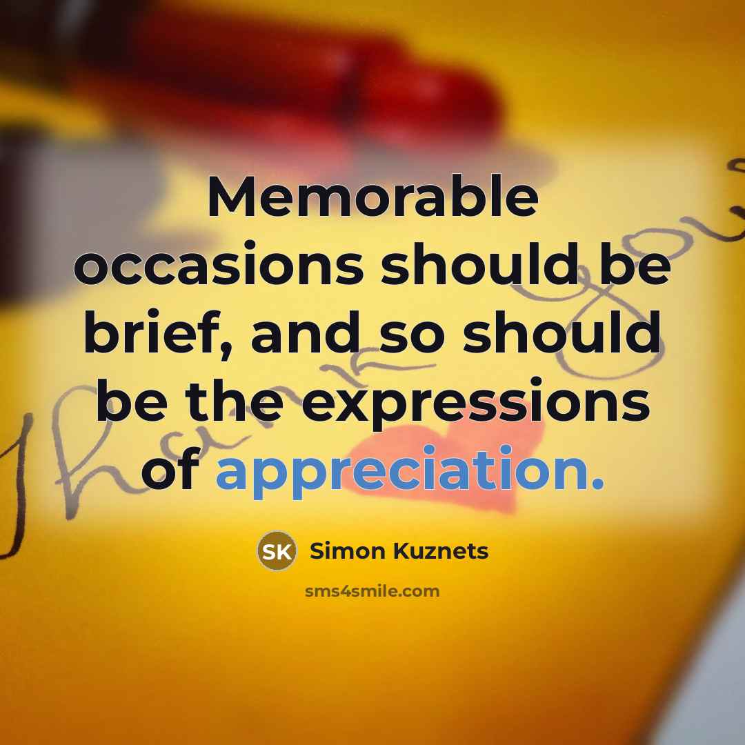 “Memorable occasions should be brief, and so should be the expressions of appreciation.” quote by Simon Kuznets