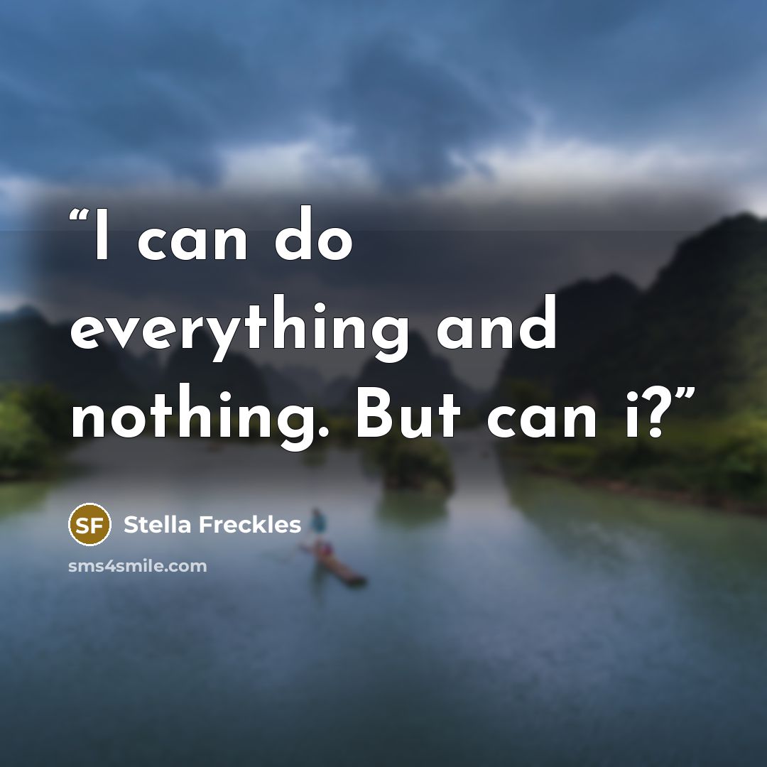 “I can do everything and nothing. But can i?” quote by Stella Freckles
