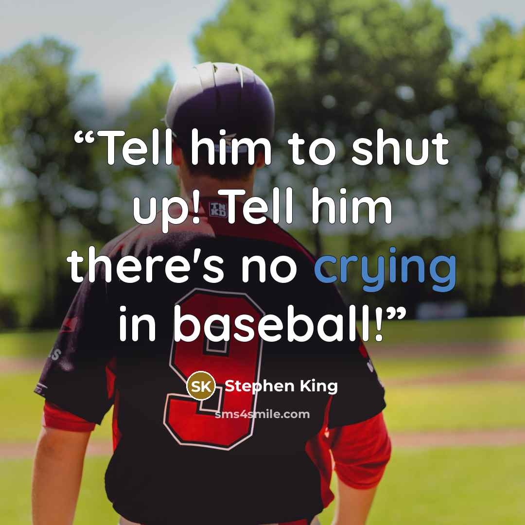 “Tell him to shut up! Tell him there's no crying in baseball!” quote by Stephen King