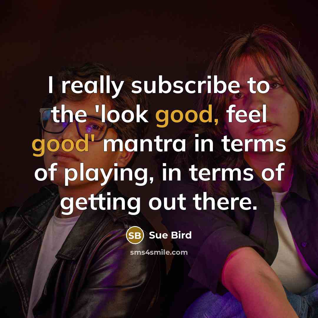 “I really subscribe to the 'look good, feel good' mantra in terms of playing, in terms of getting out there.” quote by Sue Bird