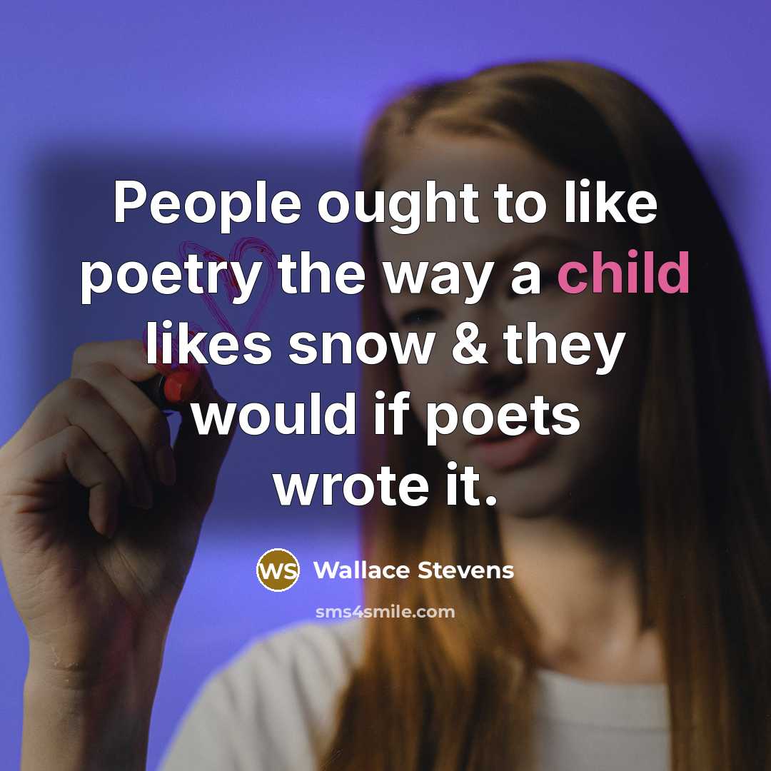 “People ought to like poetry the way a child likes snow & they would if poets wrote it.” quote by Wallace Stevens