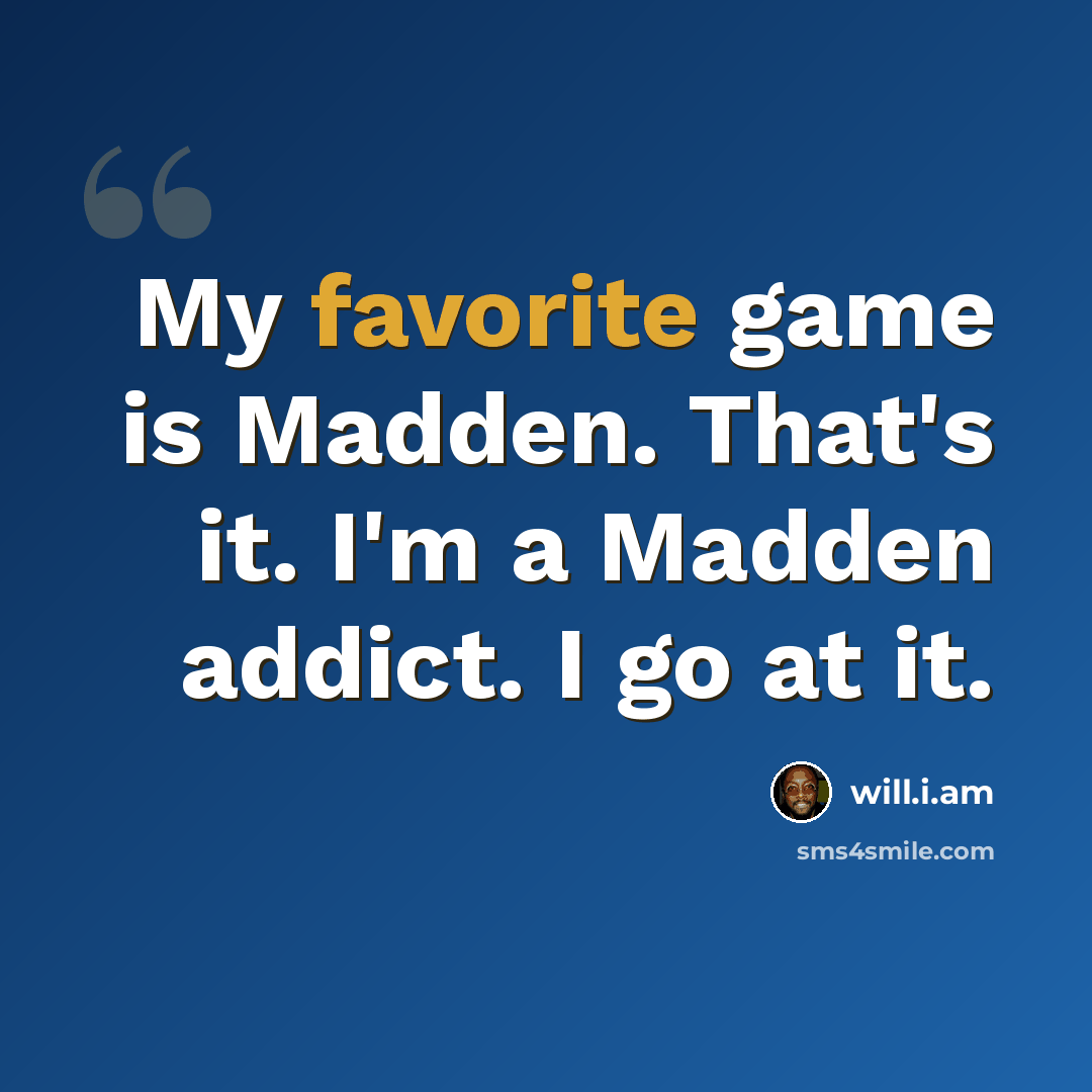 “My favorite game is Madden. That's it. I'm a Madden addict. I go at it.” quote by will.i.am