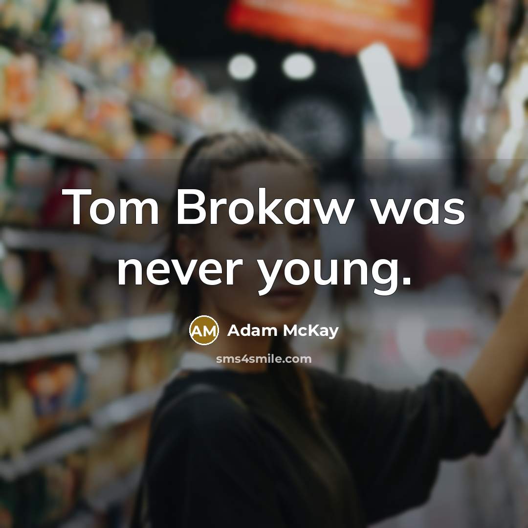 “Tom Brokaw was never young.” quote by Adam McKay