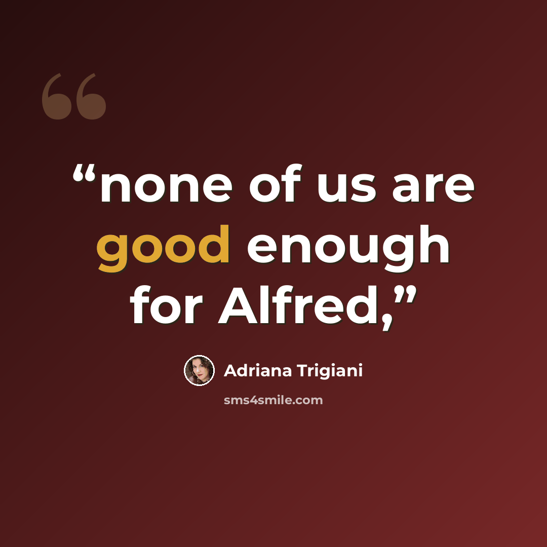 “none of us are good enough for Alfred,” quote by Adriana Trigiani