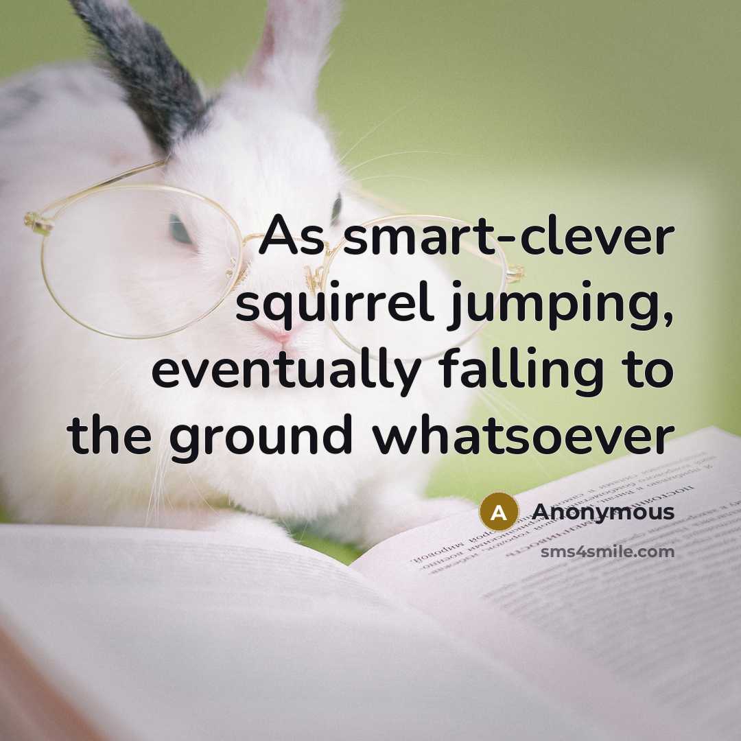 “As smart-clever squirrel jumping, eventually falling to the ground whatsoever” quote by Anonymous