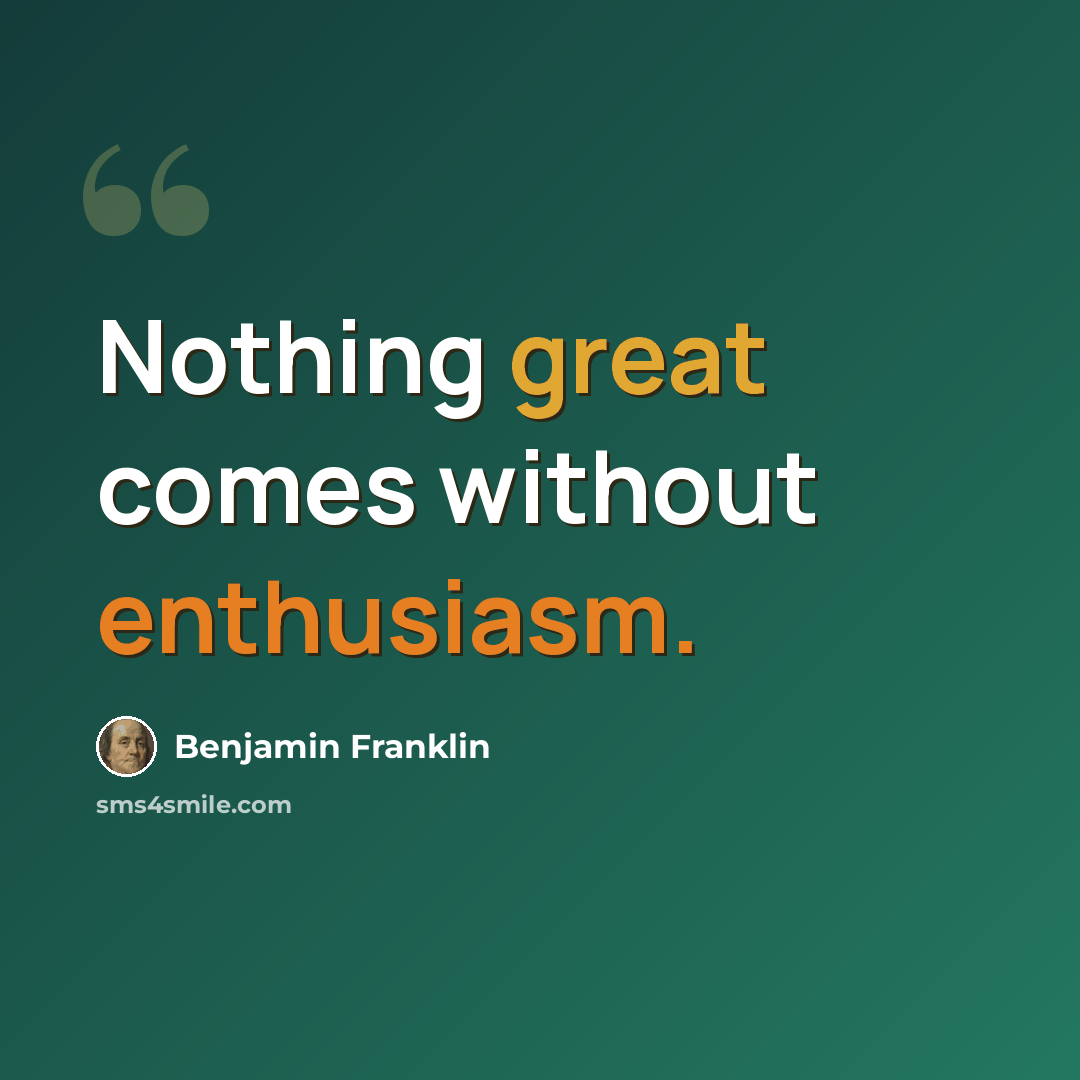 “Nothing great comes without enthusiasm.” quote by Benjamin Franklin
