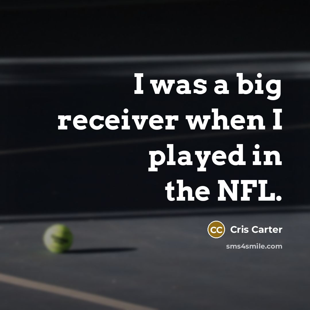 “I was a big receiver when I played in the NFL.” quote by Cris Carter
