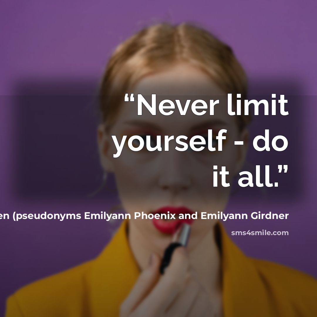 “Never limit yourself - do it all.” quote by Emilyann Allen (pseudonyms Emilyann Phoenix and Emilyann Girdner