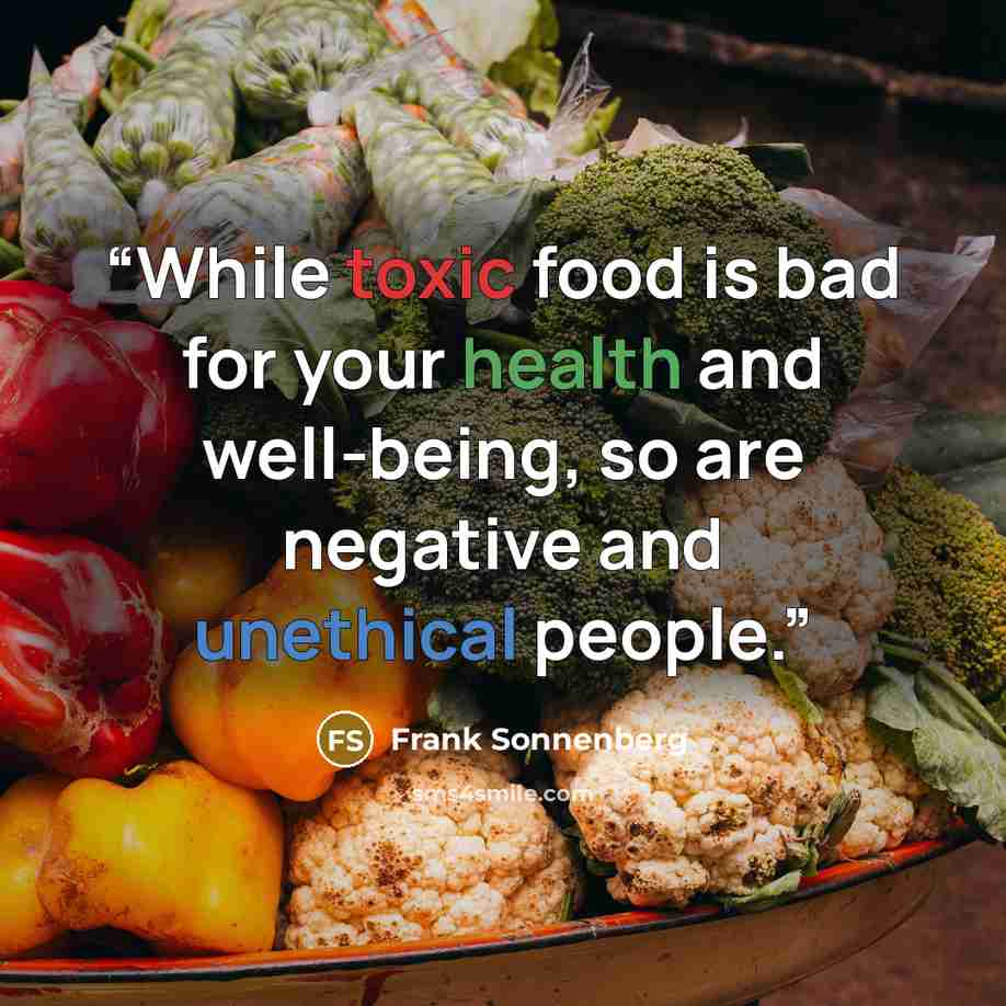 “While toxic food is bad for your health and well-being, so are negative and unethical people.” quote by Frank Sonnenberg