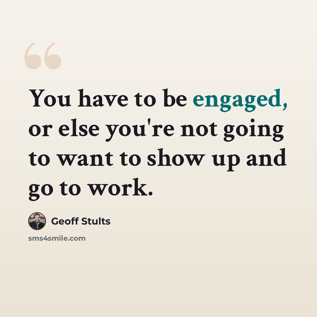 “You have to be engaged, or else you're not going to want to show up and go to work.” quote by Geoff Stults
