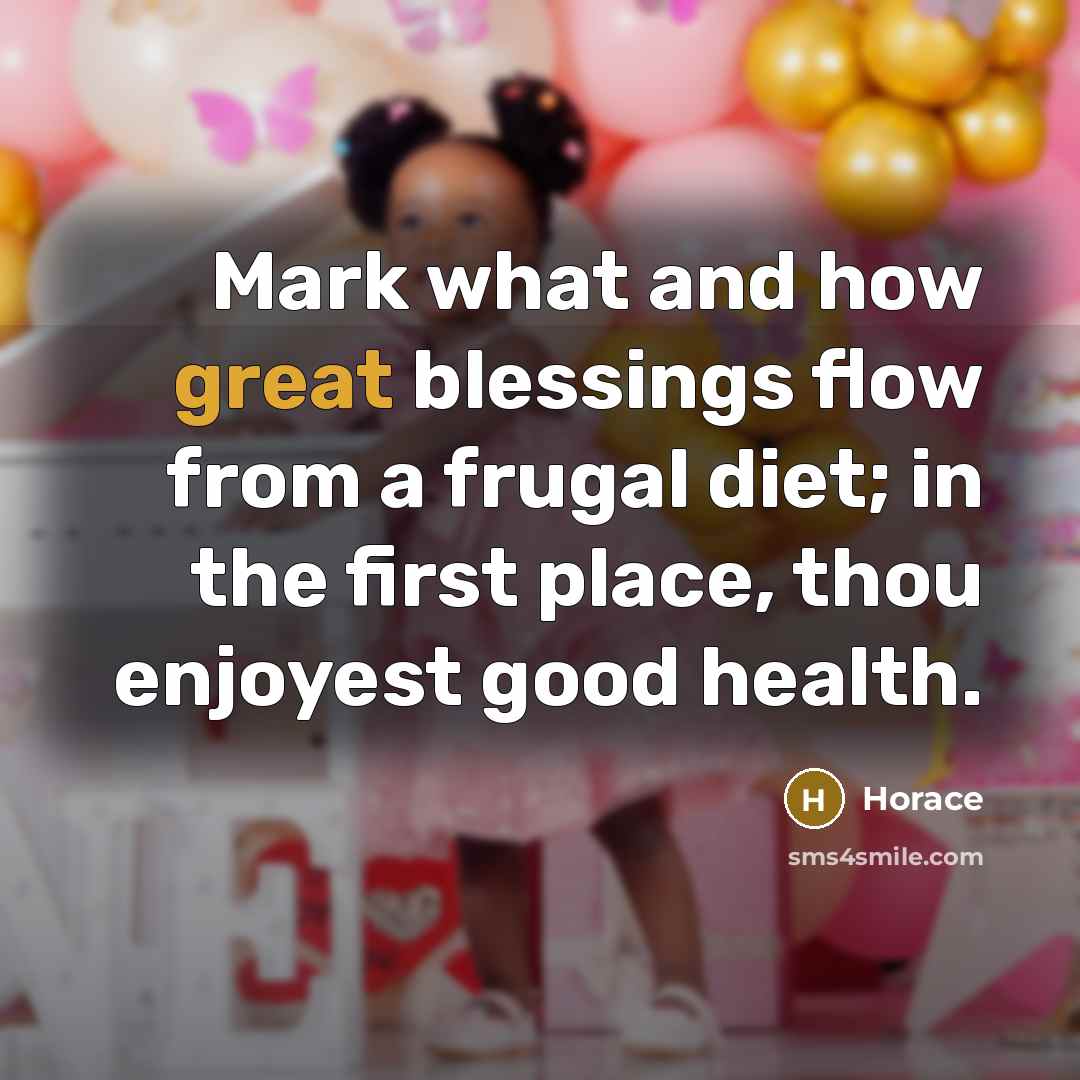 “Mark what and how great blessings flow from a frugal diet; in the first place, thou enjoyest good health.” quote by Horace