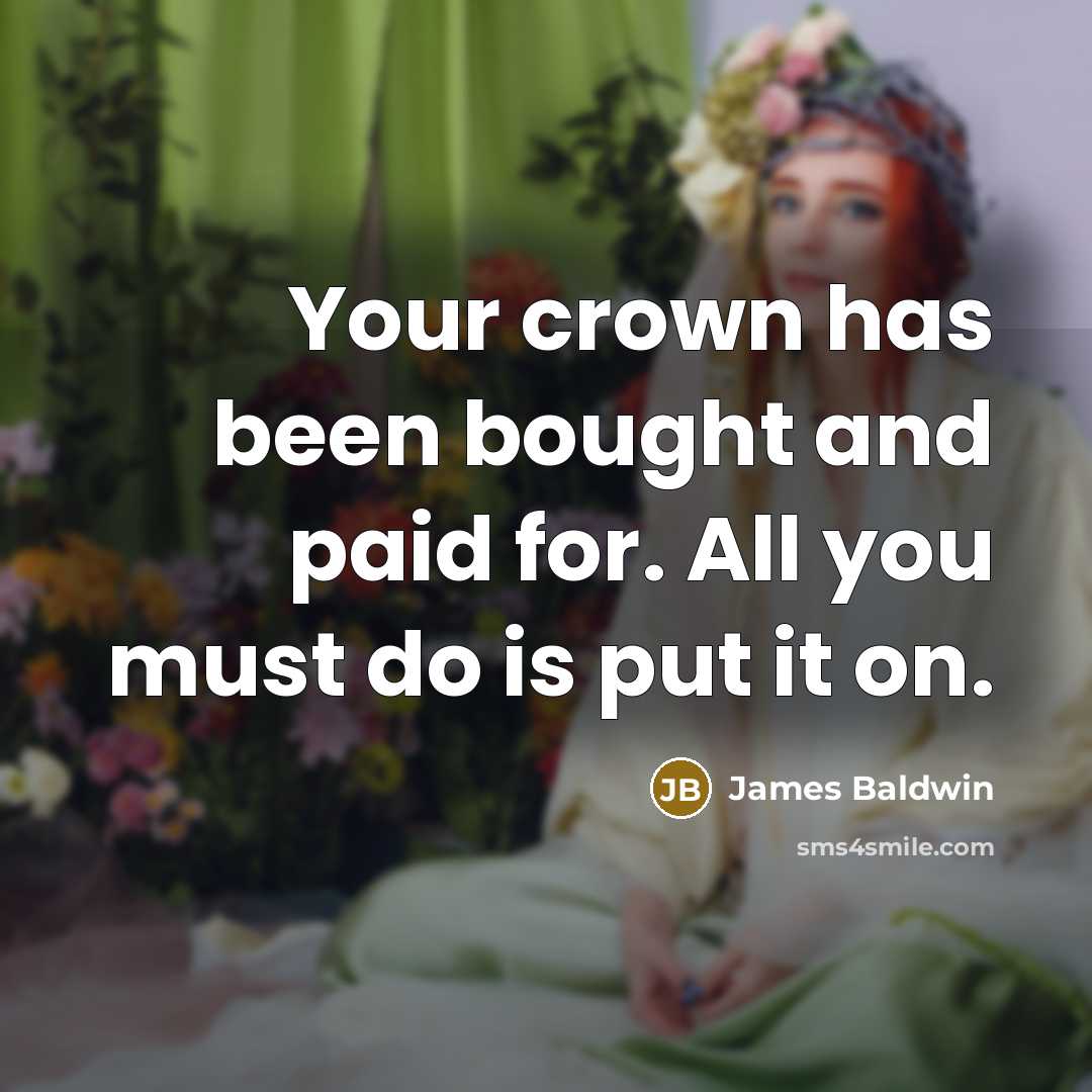 “Your crown has been bought and paid for. All you must do is put it on.” quote by James Baldwin