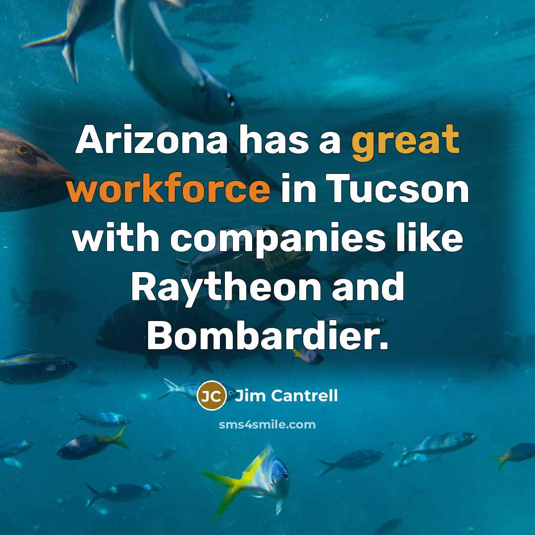 “Arizona has a great workforce in Tucson with companies like Raytheon and Bombardier.” quote by Jim Cantrell