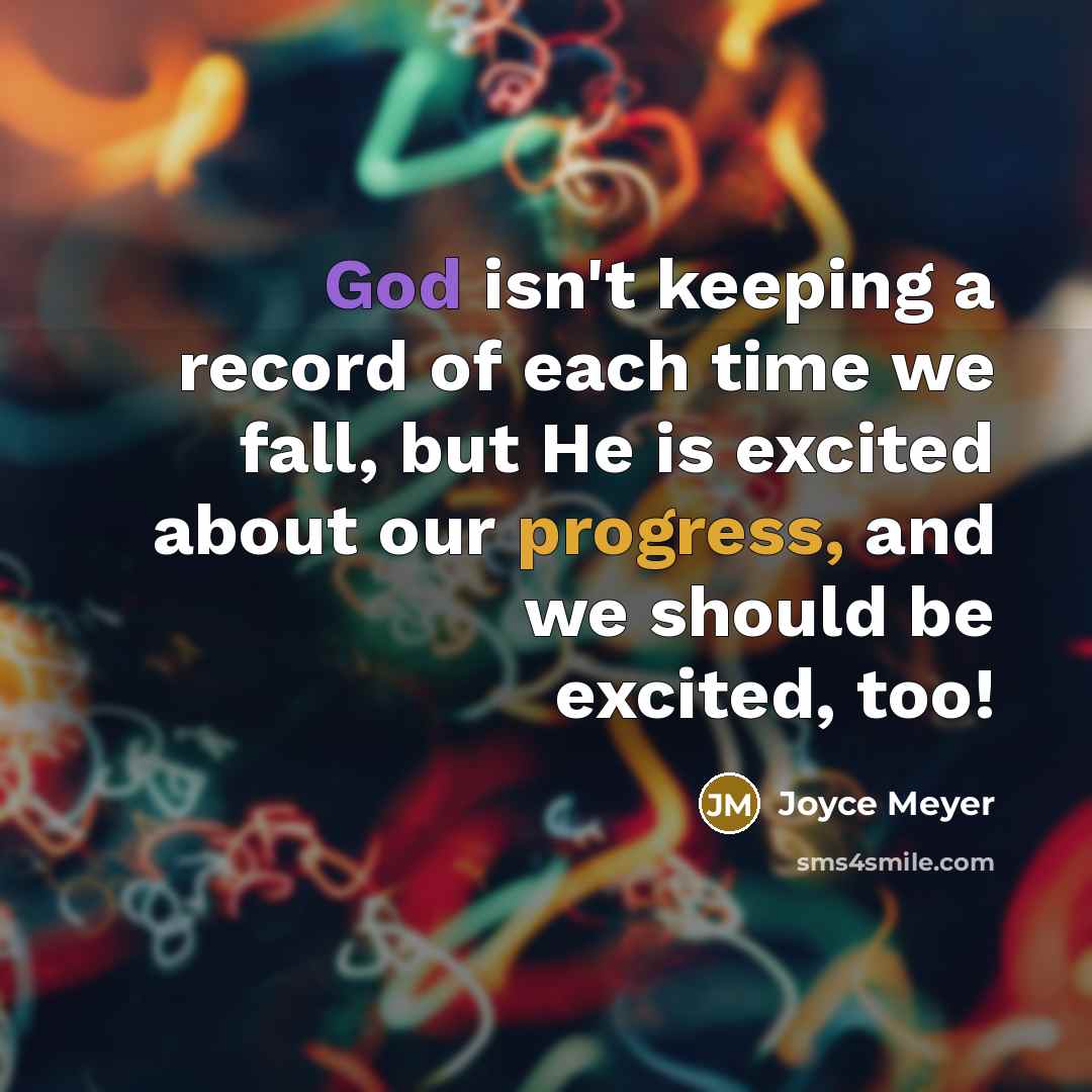 “God isn't keeping a record of each time we fall, but He is excited about our progress, and we should be excited, too!” quote by Joyce Meyer