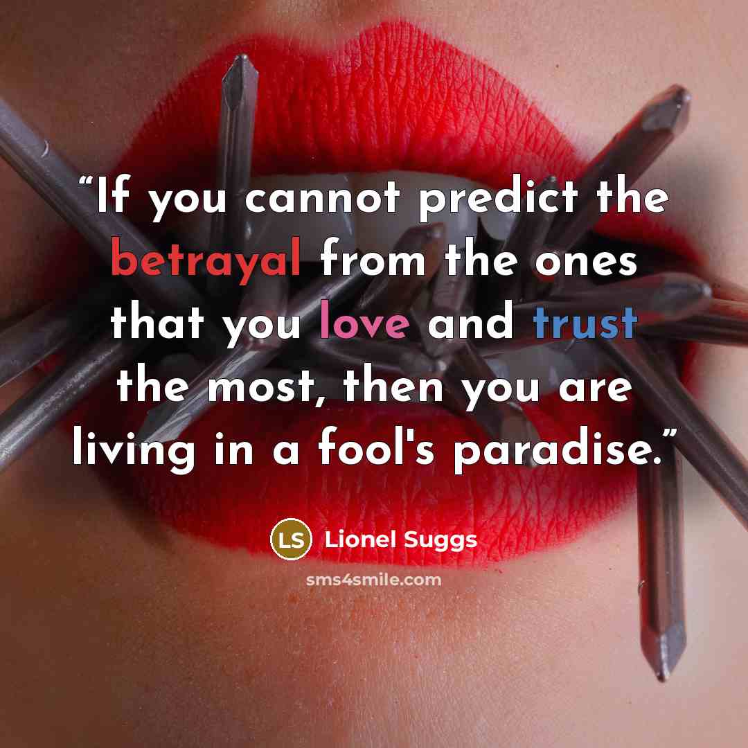 “If you cannot predict the betrayal from the ones that you love and trust the most, then you are living in a fool's paradise.” quote by Lionel Suggs
