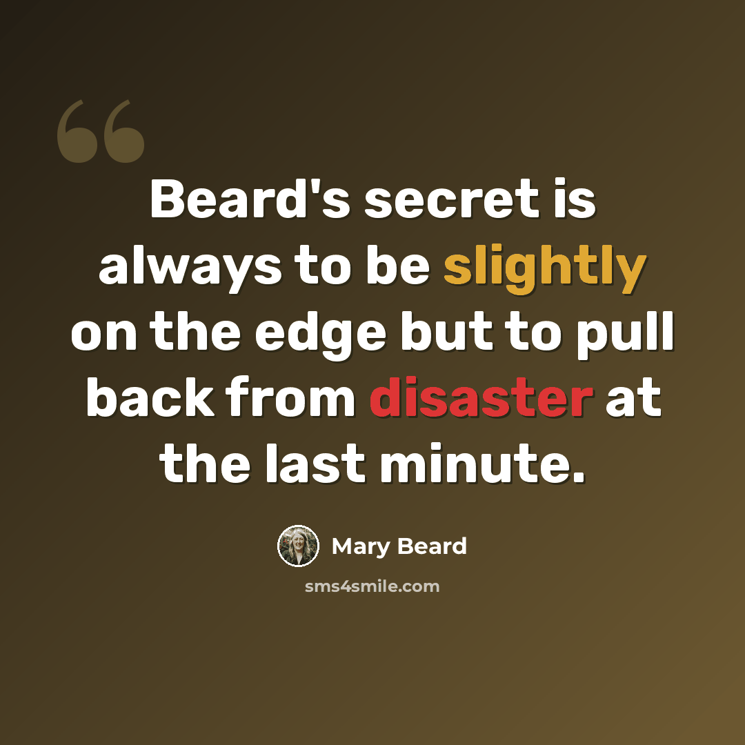 “Beard's secret is always to be slightly on the edge but to pull back from disaster at the last minute.” quote by Mary Beard