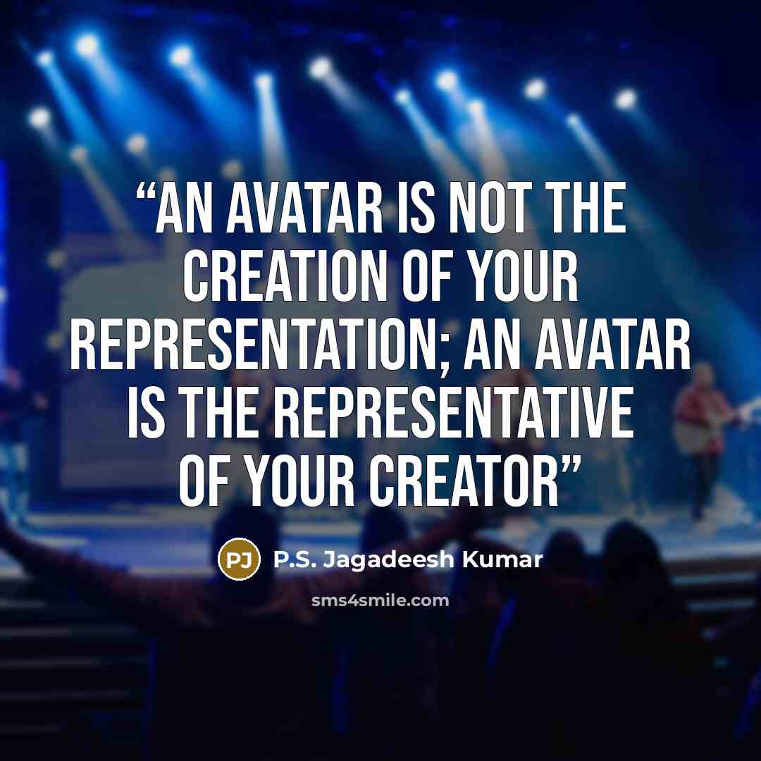 “An Avatar is not the creation of your representation; An Avatar is the representative of your creator” quote by P.S. Jagadeesh Kumar