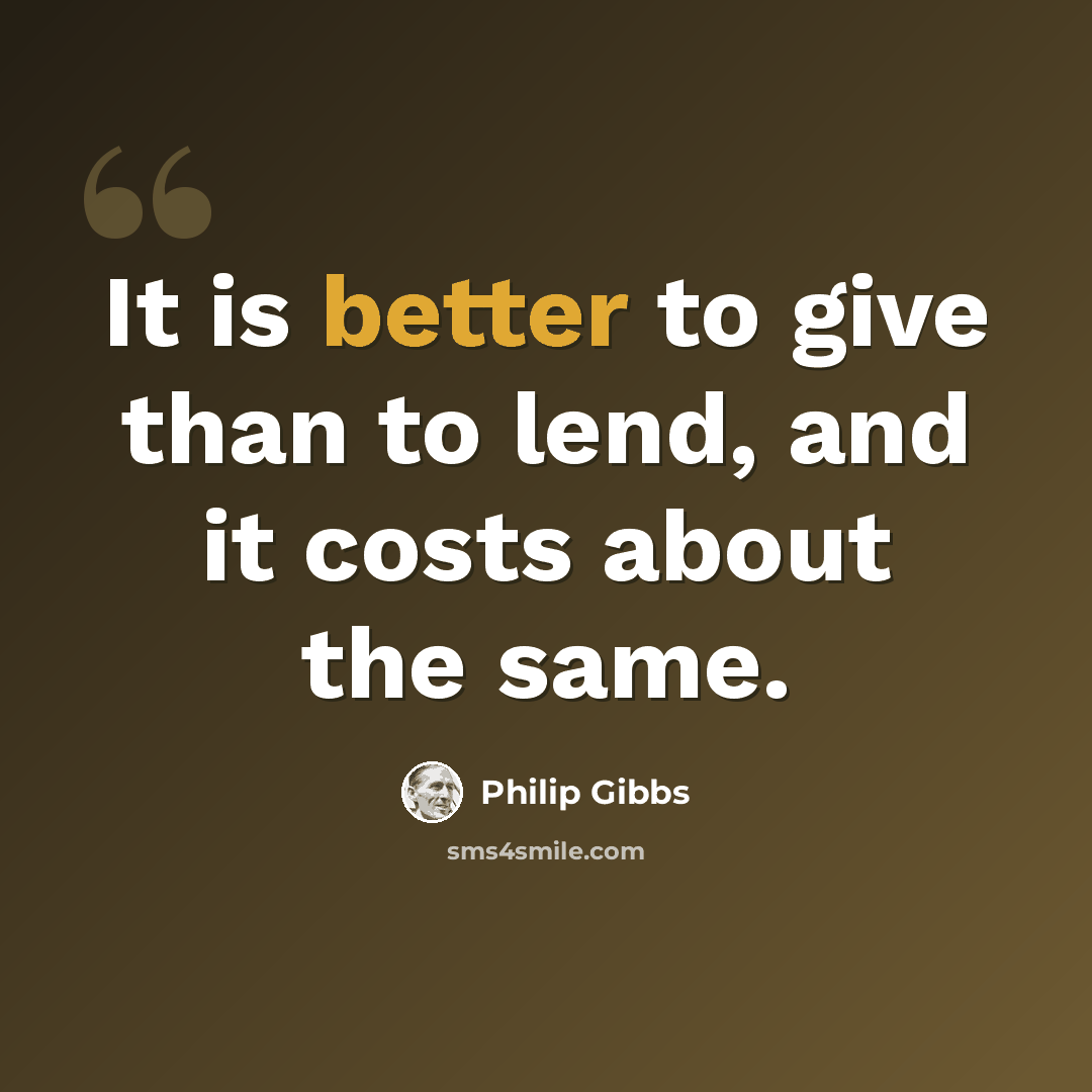 “It is better to give than to lend, and it costs about the same.” quote by Philip Gibbs