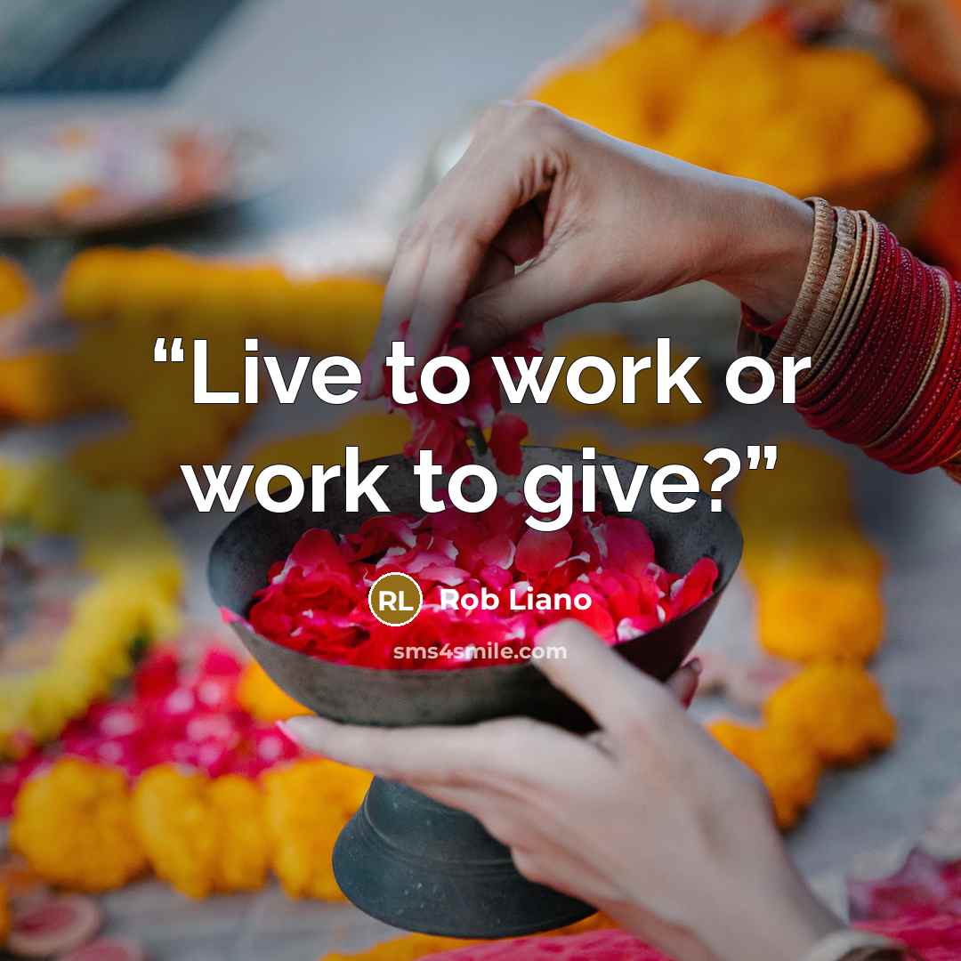“Live to work or work to give?” quote by Rob Liano