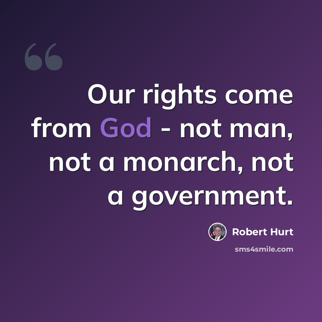 “Our rights come from God - not man, not a monarch, not a government.” quote by Robert Hurt