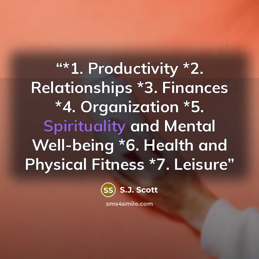 “*1. Productivity *2. Relationships *3. Finances *4. Organization *5. Spirituality and Mental Well-being *6. Health and Physical Fitness *7. Leisure” quote by S.J. Scott