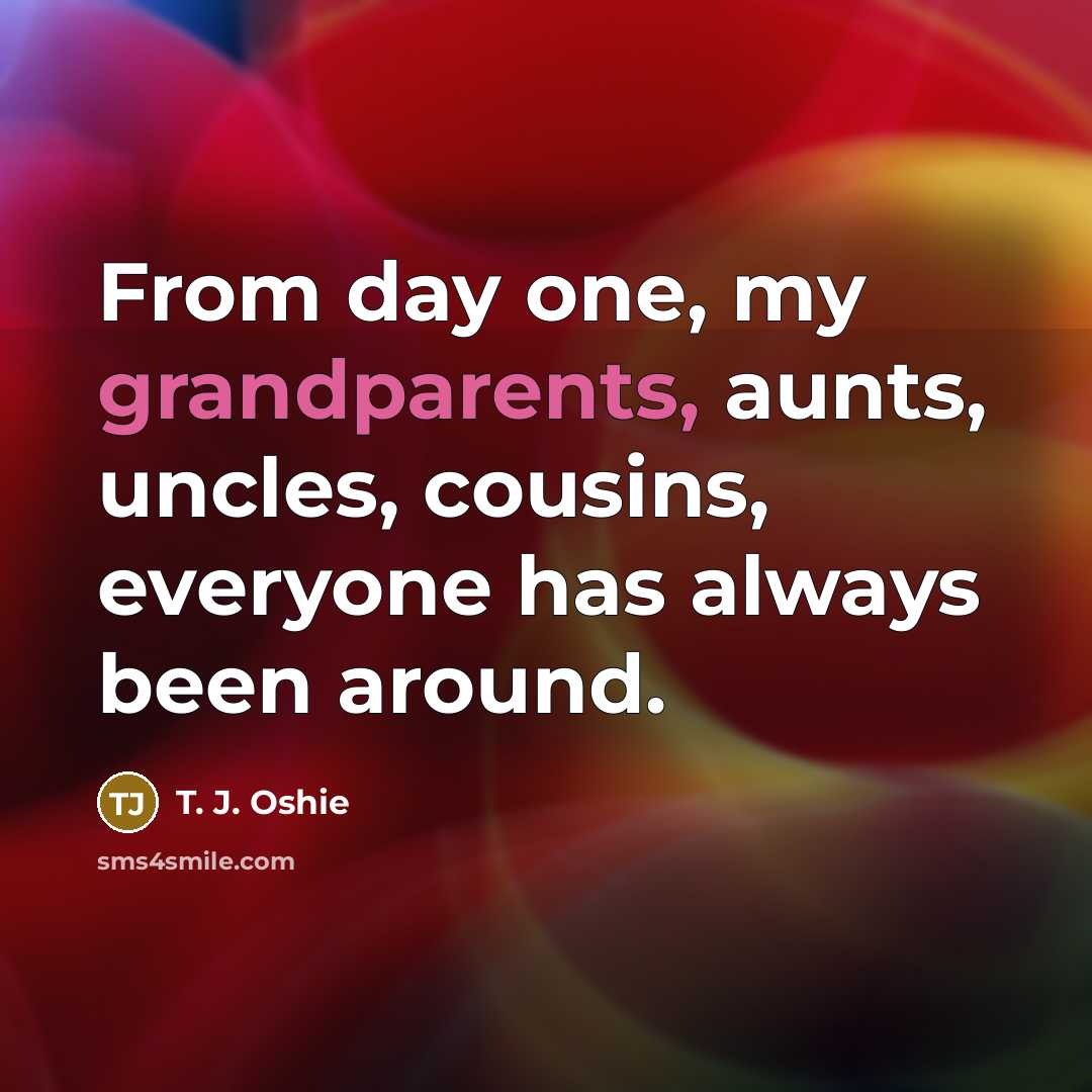 “From day one, my grandparents, aunts, uncles, cousins, everyone has always been around.” quote by T. J. Oshie